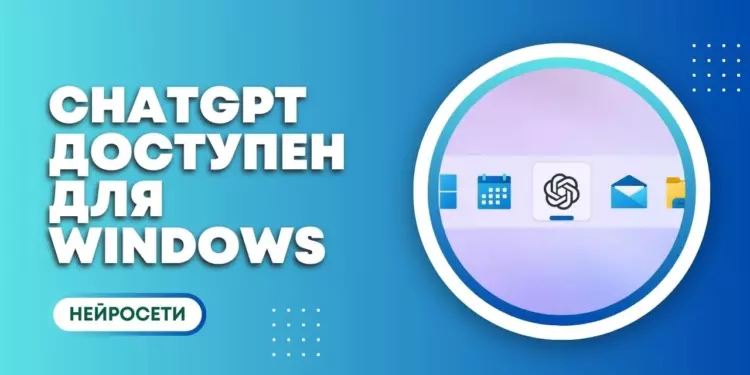 ChatGPT для Windows: новое приложение доступно для всех пользователей