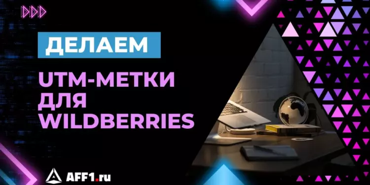 Как сделать UTM-метки для Wildberries и зачем они нужны?